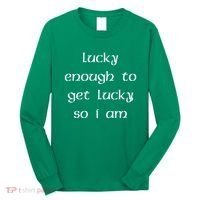 Lucky Enough To Get Lucky So I Am Long Sleeve Shirt thumb 0