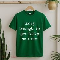 Lucky Enough To Get Lucky So I Am T-Shirt thumb 2