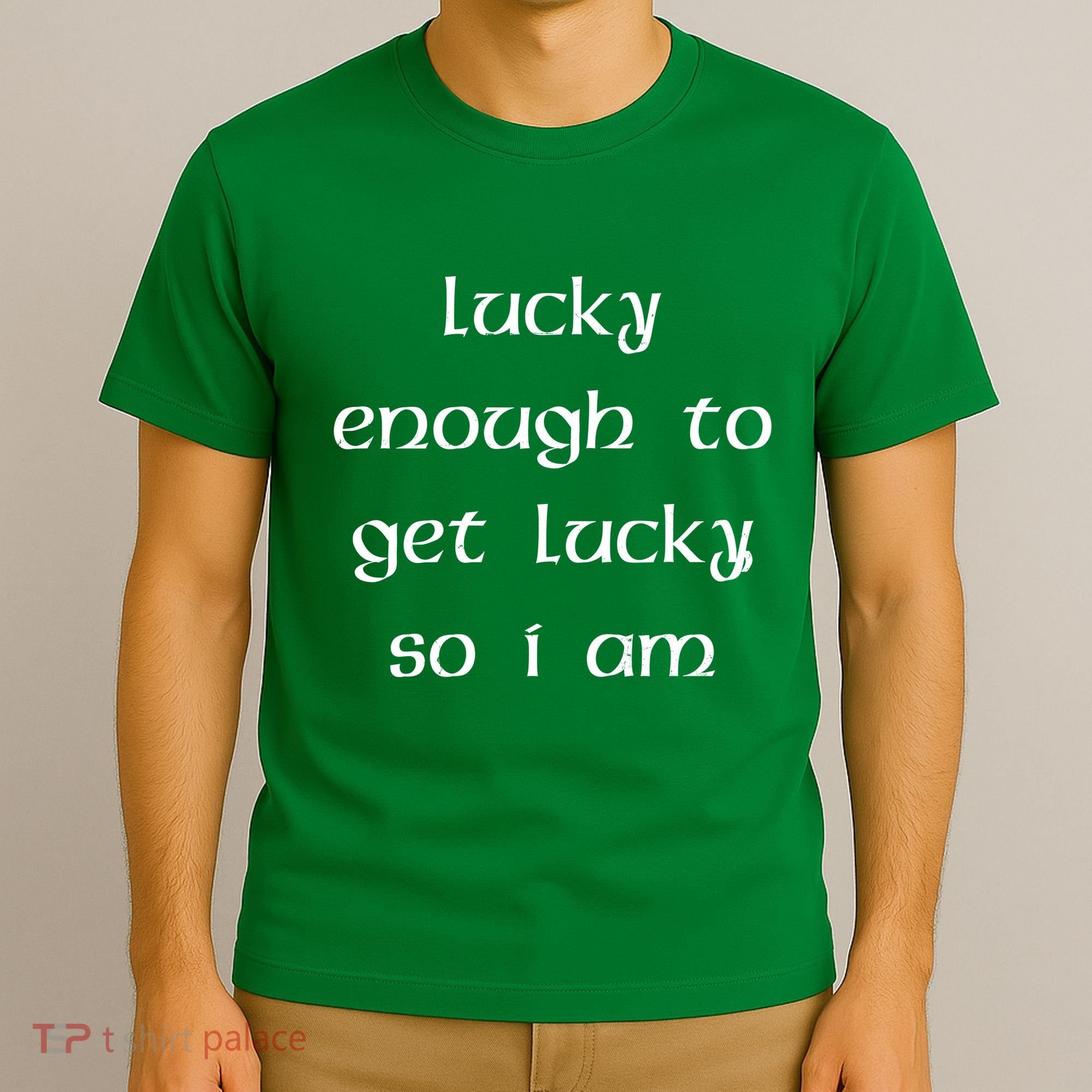 Lucky Enough To Get Lucky So I Am T-Shirt