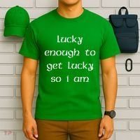 Lucky Enough To Get Lucky So I Am T-Shirt thumb 6
