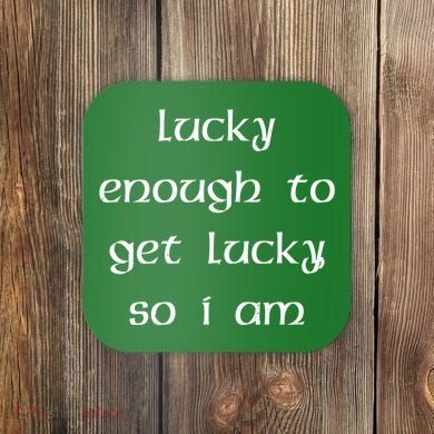 Lucky Enough To Get Lucky So I Am Coaster