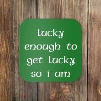 Lucky Enough To Get Lucky So I Am Coaster thumb 0