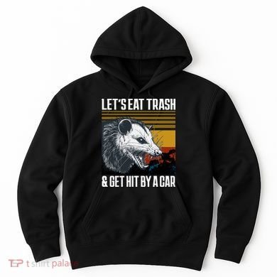 LetS Eat Trash Get Hit By A Car Possum Hoodie
