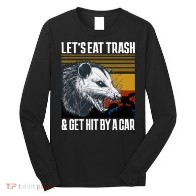 LetS Eat Trash Get Hit By A Car Possum Long Sleeve Shirt