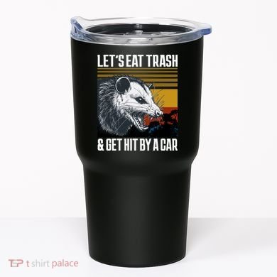 LetS Eat Trash Get Hit By A Car Possum Tumbler