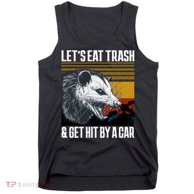 LetS Eat Trash Get Hit By A Car Possum Tank Top