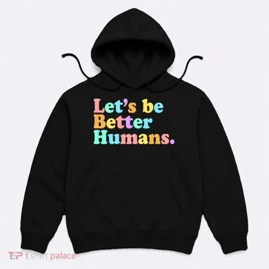Let's Be Better Humans  Hoodie