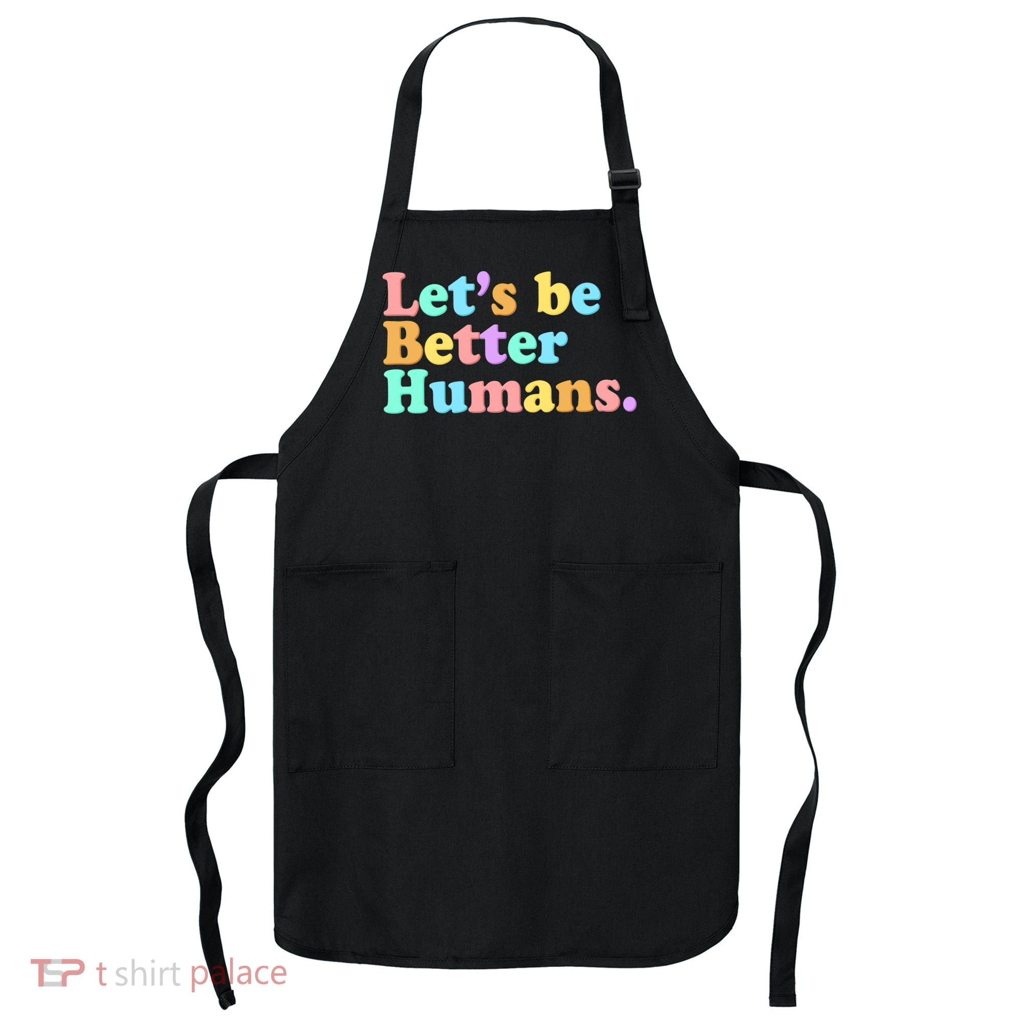 Let's Be Better Humans  Apron