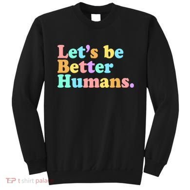 Let's Be Better Humans  Sweatshirt