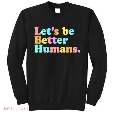 Let's Be Better Humans Sweatshirt