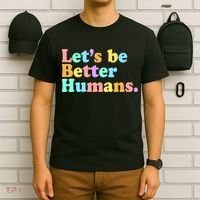 Let's Be Better Humans  T-Shirt thumb 6