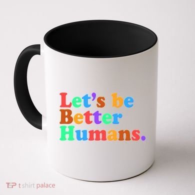 Let's Be Better Humans  Coffee Mug