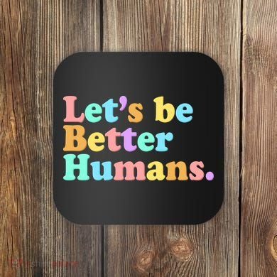 Let's Be Better Humans  Coaster