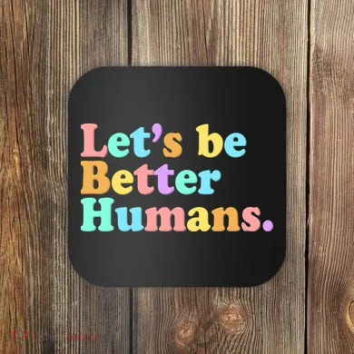 Let's Be Better Humans  Coaster