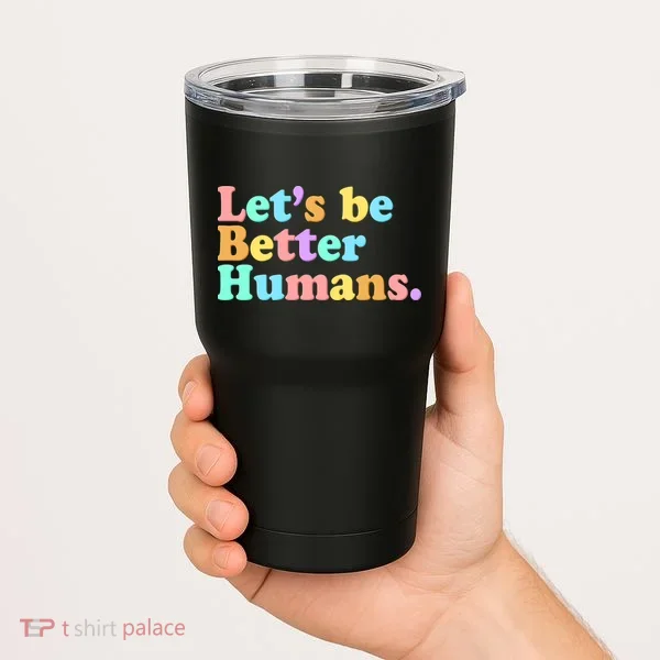 Let's Be Better Humans  Tumbler