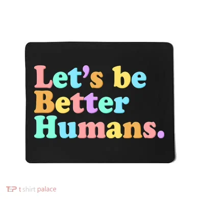 Let's Be Better Humans  Mousepad