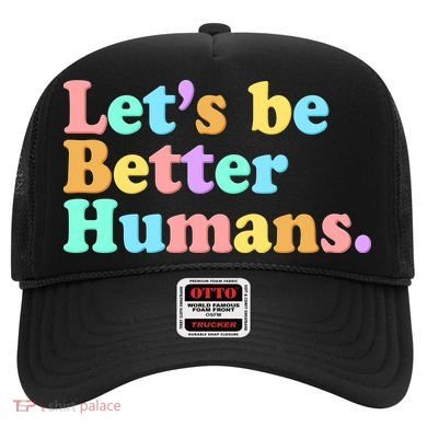 Let's Be Better Humans  Hat