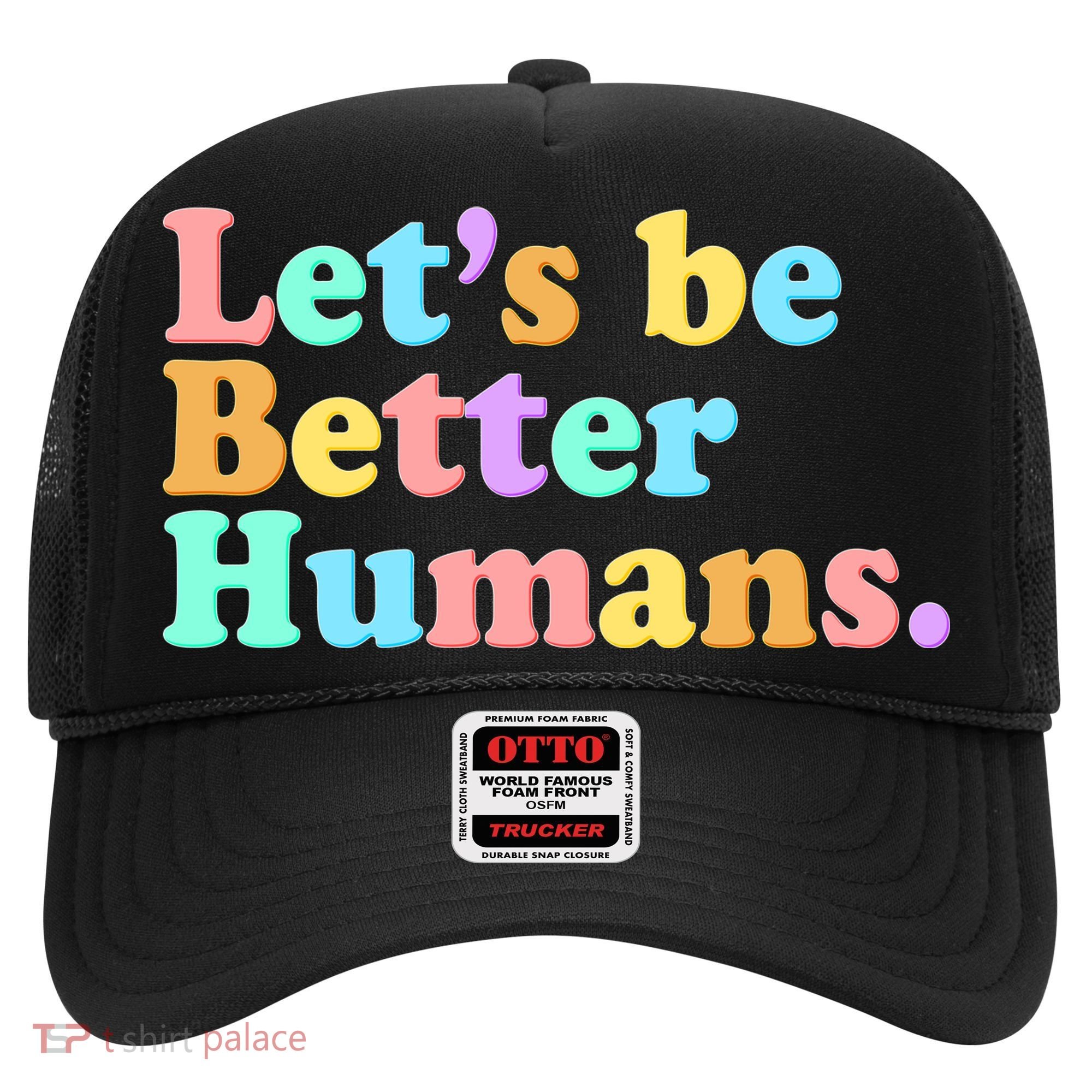 Let's Be Better Humans  Hat