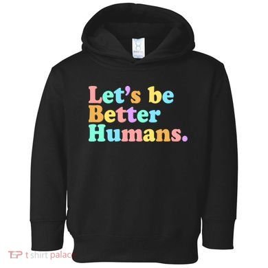 Let's Be Better Humans  Toddler Hoodie