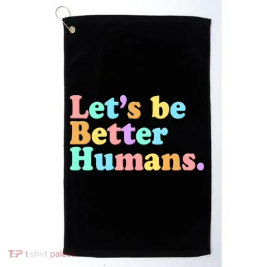 Let's Be Better Humans Golf Towel