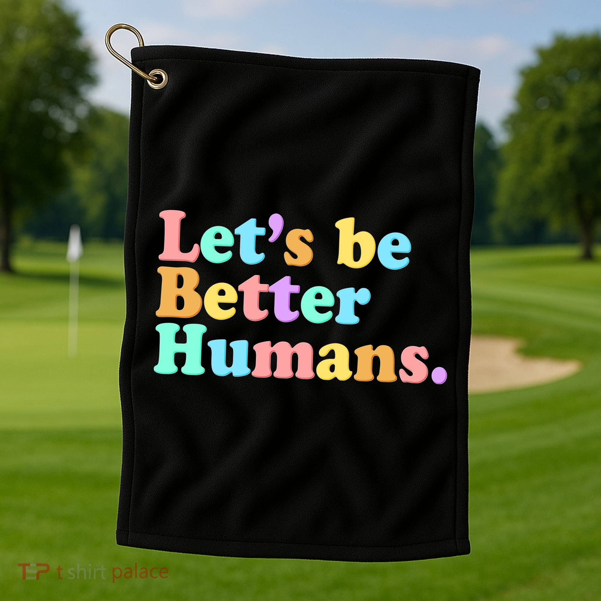Let's Be Better Humans  Golf Towel