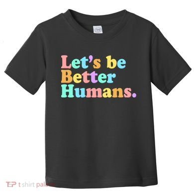 Let's Be Better Humans  Toddler T-Shirt