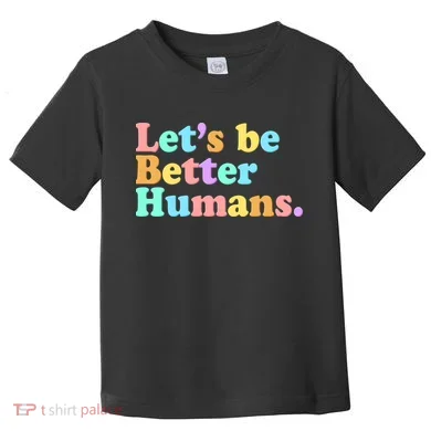 Let's Be Better Humans Toddler T-Shirt