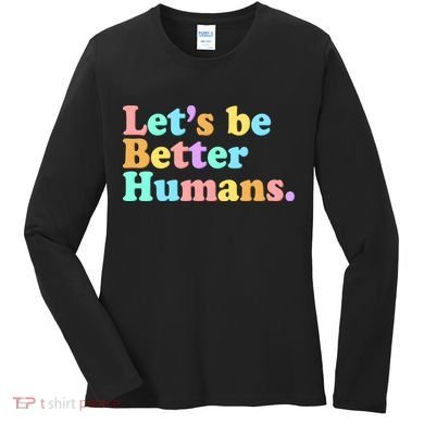 Let's Be Better Humans  Women's Long Sleeve Shirt