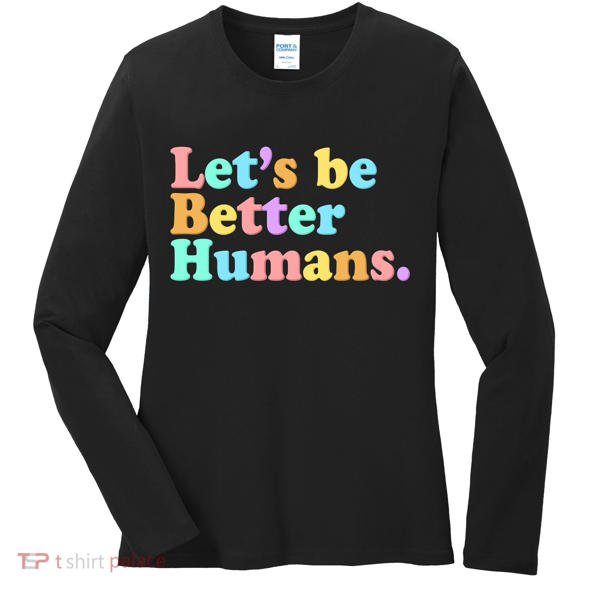 Let's Be Better Humans  Women's Long Sleeve Shirt
