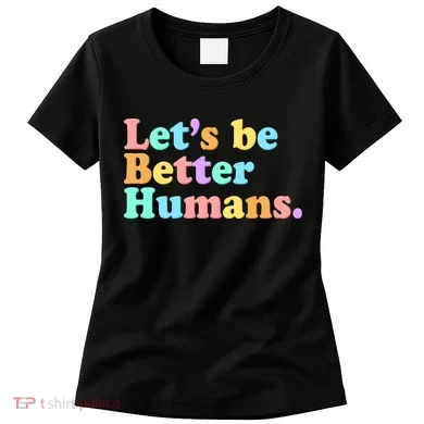 Let's Be Better Humans  Women's T-Shirt