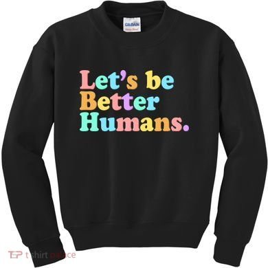 Let's Be Better Humans  Kids Sweatshirt