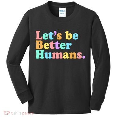 Let's Be Better Humans  Kids Long Sleeve Shirt