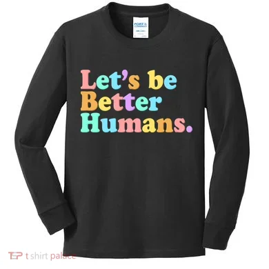 Let's Be Better Humans Kids Long Sleeve Shirt