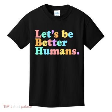 Let's Be Better Humans  Kids T-Shirt
