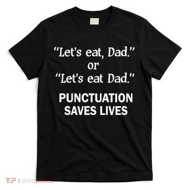Let's Eat Dad Punctuation Saves Lives T-Shirt