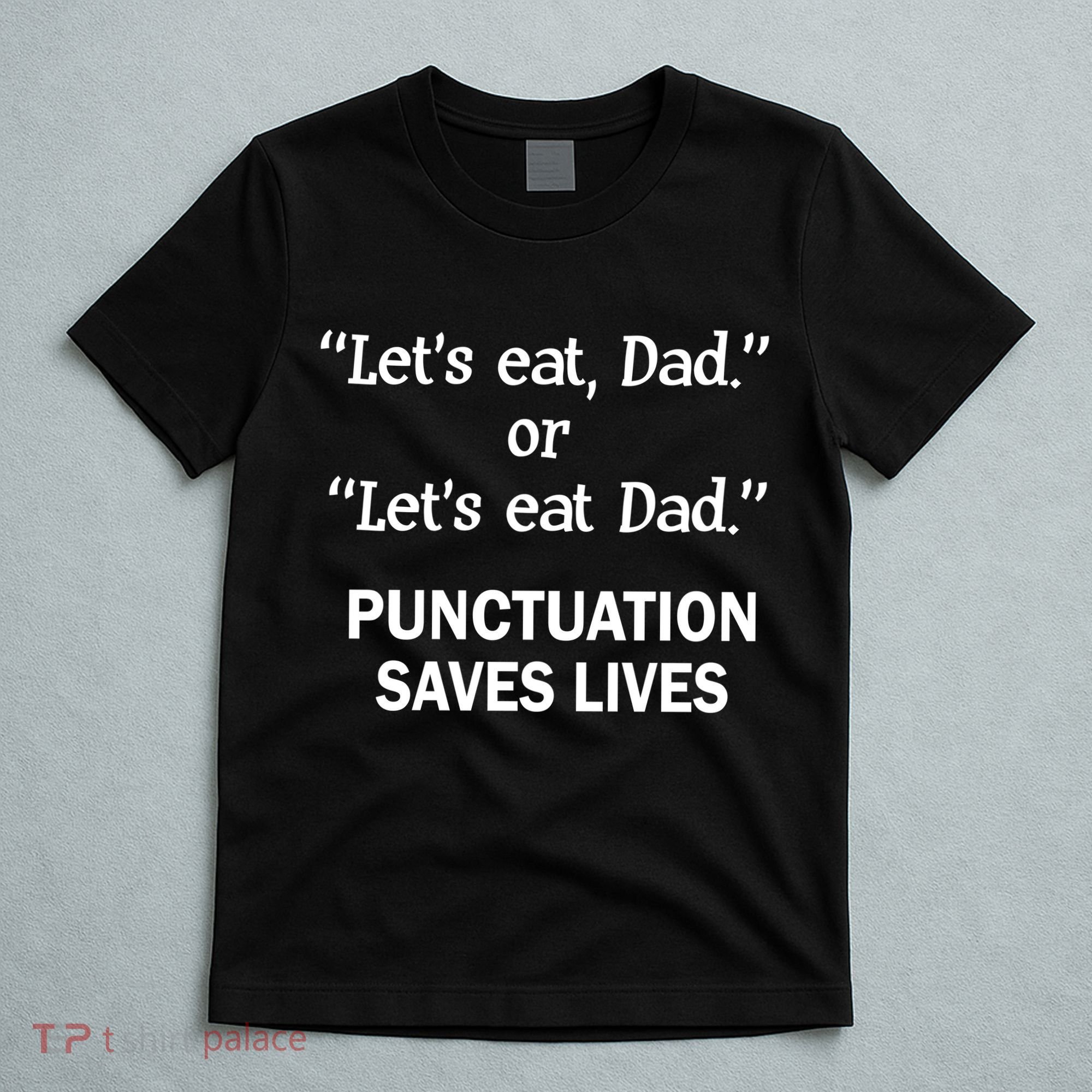 Let's Eat Dad Punctuation Saves Lives T-Shirt