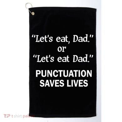 Let's Eat Dad Punctuation Saves Lives Golf Towel