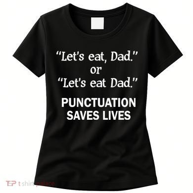Let's Eat Dad Punctuation Saves Lives Women's T-Shirt