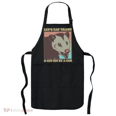 Let's Eat Trash And Get Hit By A Car Opossum Apron