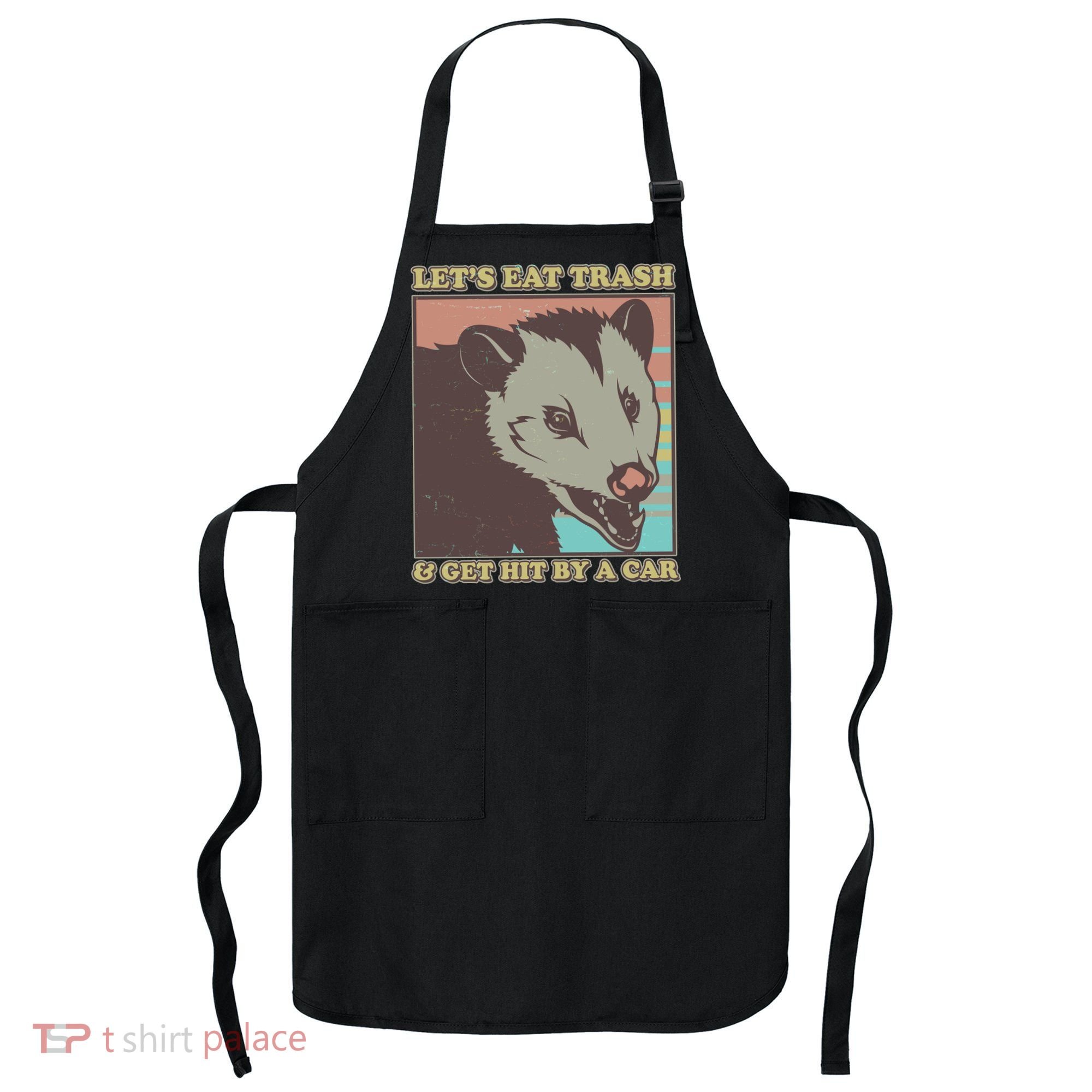 Let's Eat Trash And Get Hit By A Car Opossum Apron