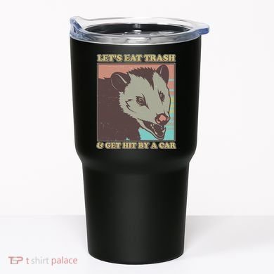 Let's Eat Trash And Get Hit By A Car Opossum Tumbler