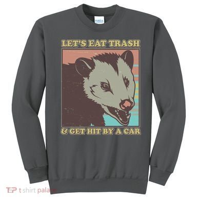 Let's Eat Trash And Get Hit By A Car Opossum Sweatshirt