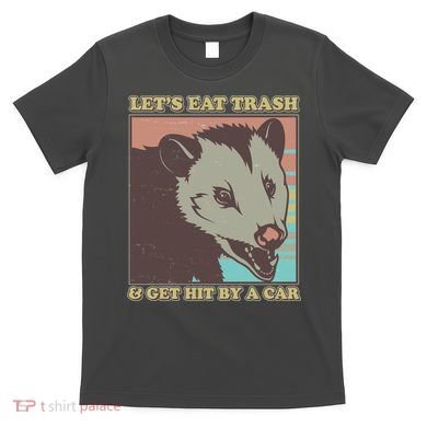 Let's Eat Trash And Get Hit By A Car Opossum T-Shirt