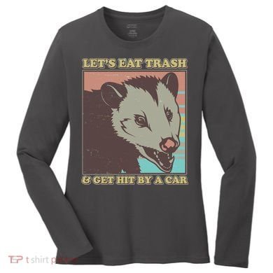 Let's Eat Trash And Get Hit By A Car Opossum Women's Long Sleeve Shirt