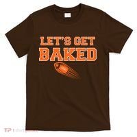 Let's Get Baked Football Cleveland T-Shirt thumb 0