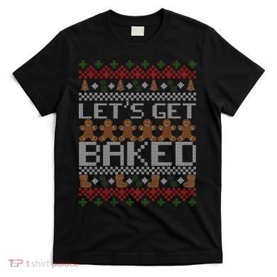Lets Get Baked Ugly Christmas Sweater T-Shirt