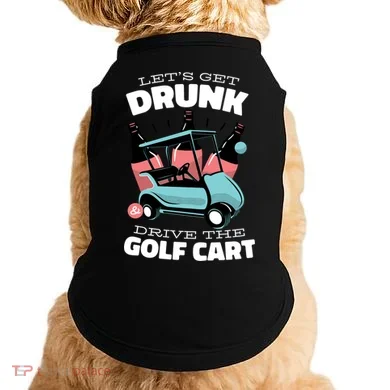 Let's Get Drunk Golf Cart Doggie Tank