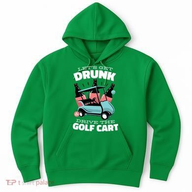 Let's Get Drunk Golf Cart Hoodie