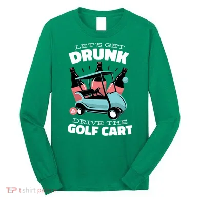 Let's Get Drunk Golf Cart Long Sleeve Shirt