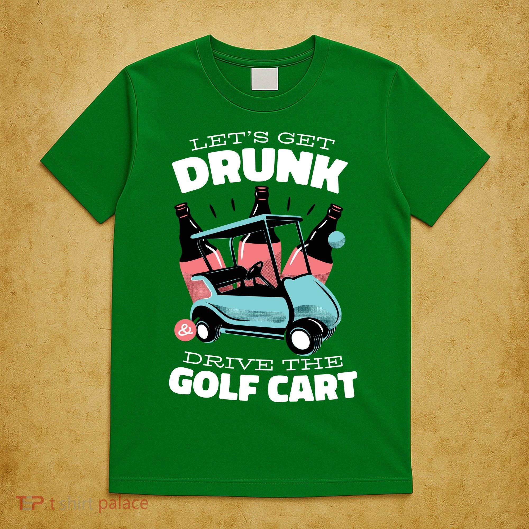 Let's Get Drunk Golf Cart T-Shirt
